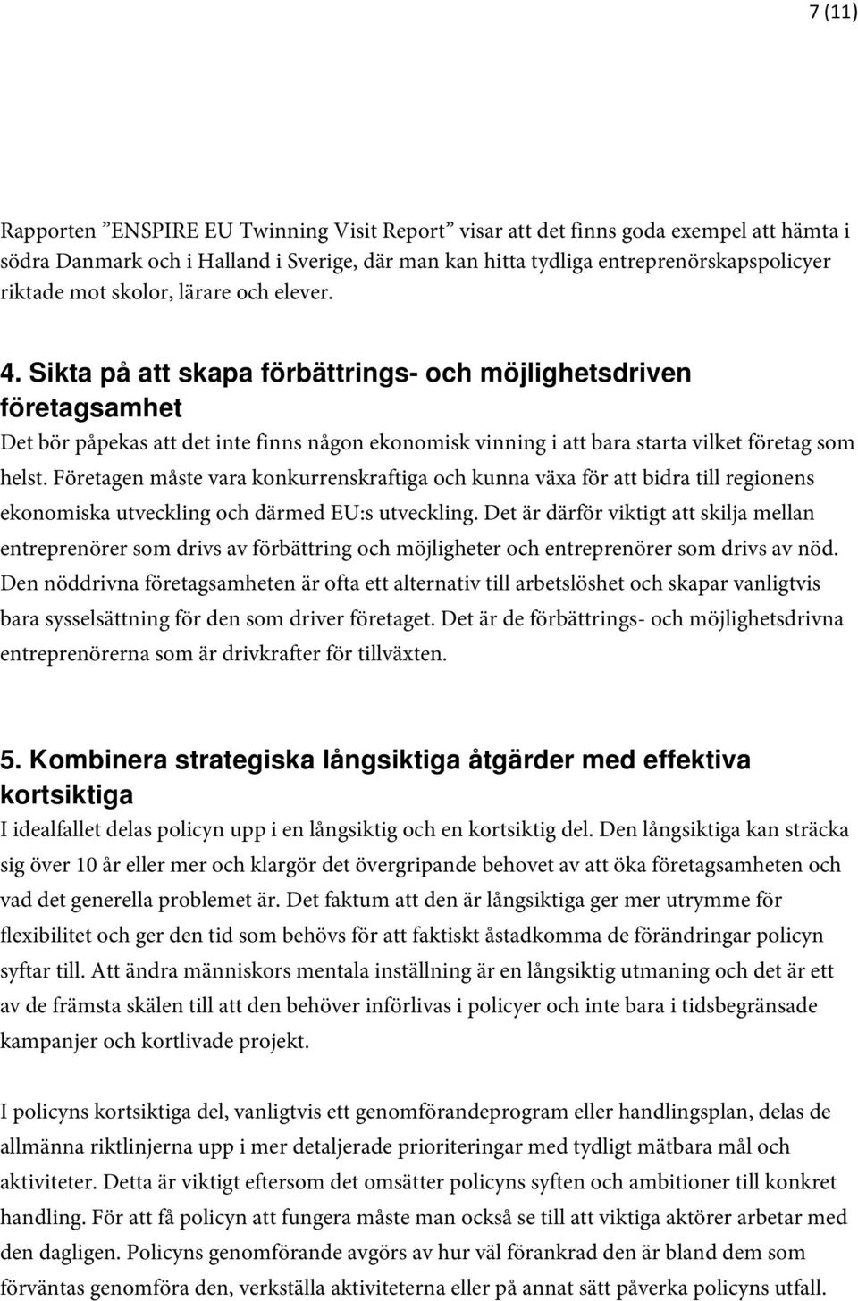 Företagen måste vara konkurrenskraftiga och kunna växa för att bidra till regionens ekonomiska utveckling och därmed EU:s utveckling.