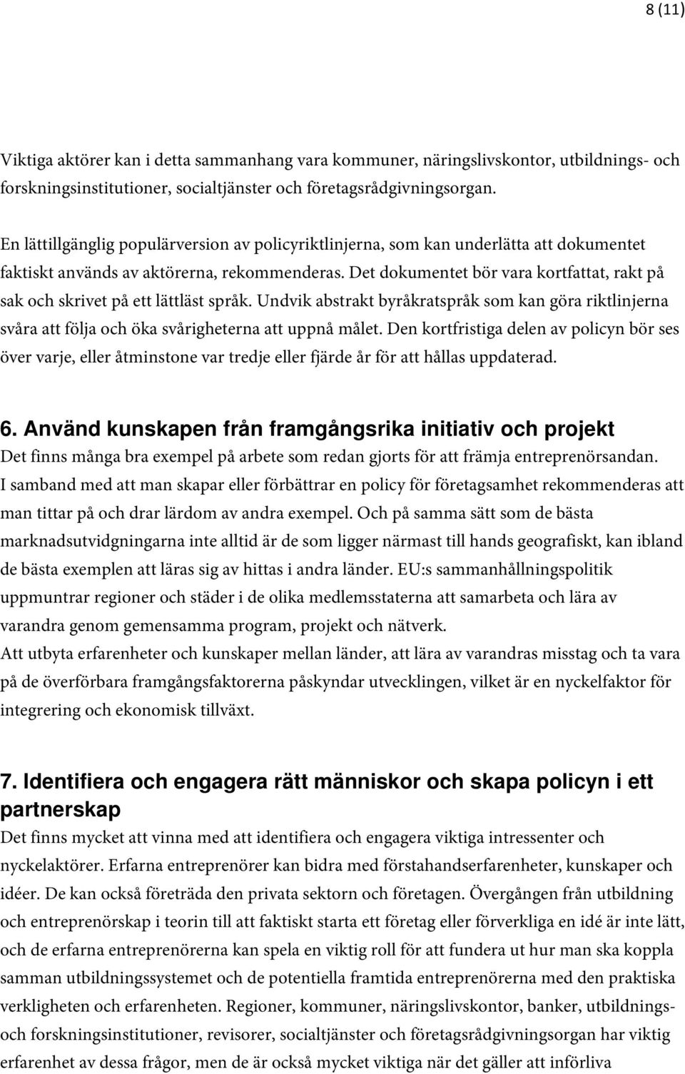 Det dokumentet bör vara kortfattat, rakt på sak och skrivet på ett lättläst språk. Undvik abstrakt byråkratspråk som kan göra riktlinjerna svåra att följa och öka svårigheterna att uppnå målet.