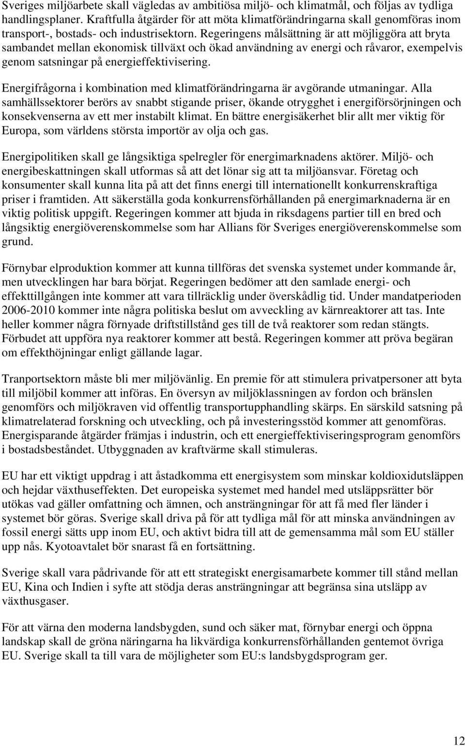 Regeringens målsättning är att möjliggöra att bryta sambandet mellan ekonomisk tillväxt och ökad användning av energi och råvaror, exempelvis genom satsningar på energieffektivisering.