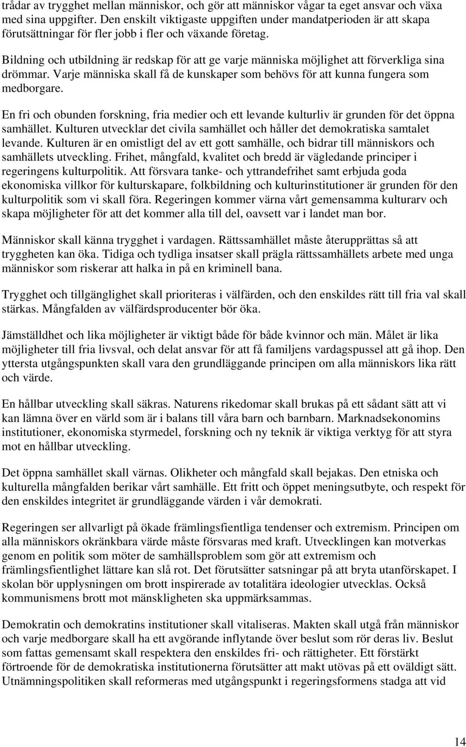 Bildning och utbildning är redskap för att ge varje människa möjlighet att förverkliga sina drömmar. Varje människa skall få de kunskaper som behövs för att kunna fungera som medborgare.