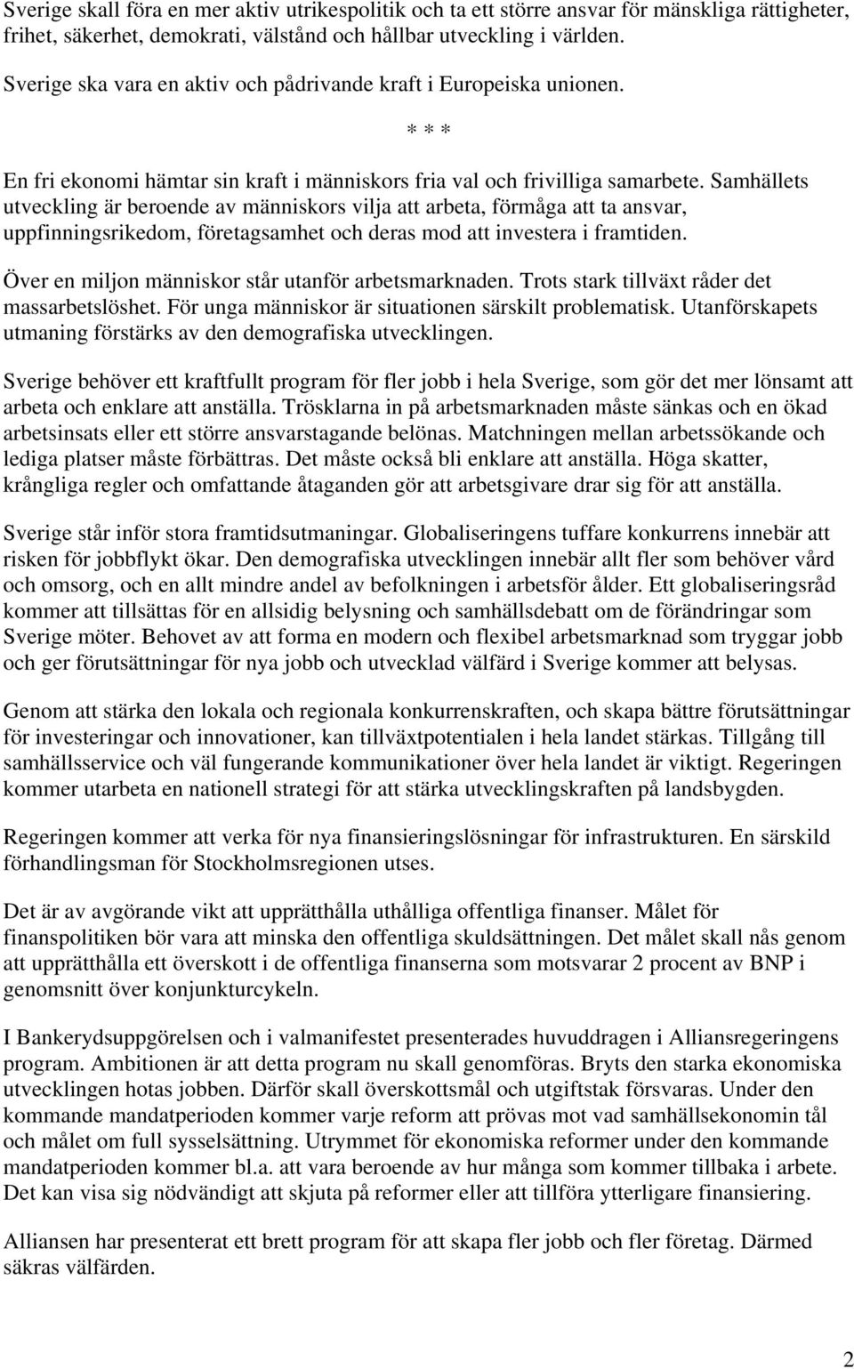 Samhällets utveckling är beroende av människors vilja att arbeta, förmåga att ta ansvar, uppfinningsrikedom, företagsamhet och deras mod att investera i framtiden.