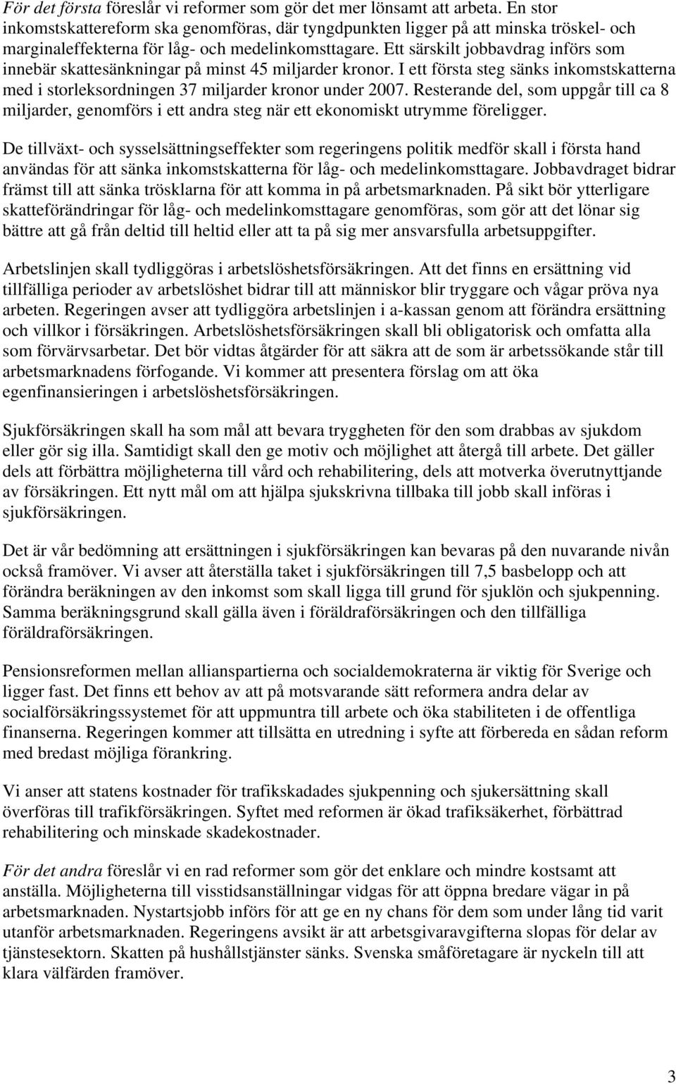 Ett särskilt jobbavdrag införs som innebär skattesänkningar på minst 45 miljarder kronor. I ett första steg sänks inkomstskatterna med i storleksordningen 37 miljarder kronor under 2007.