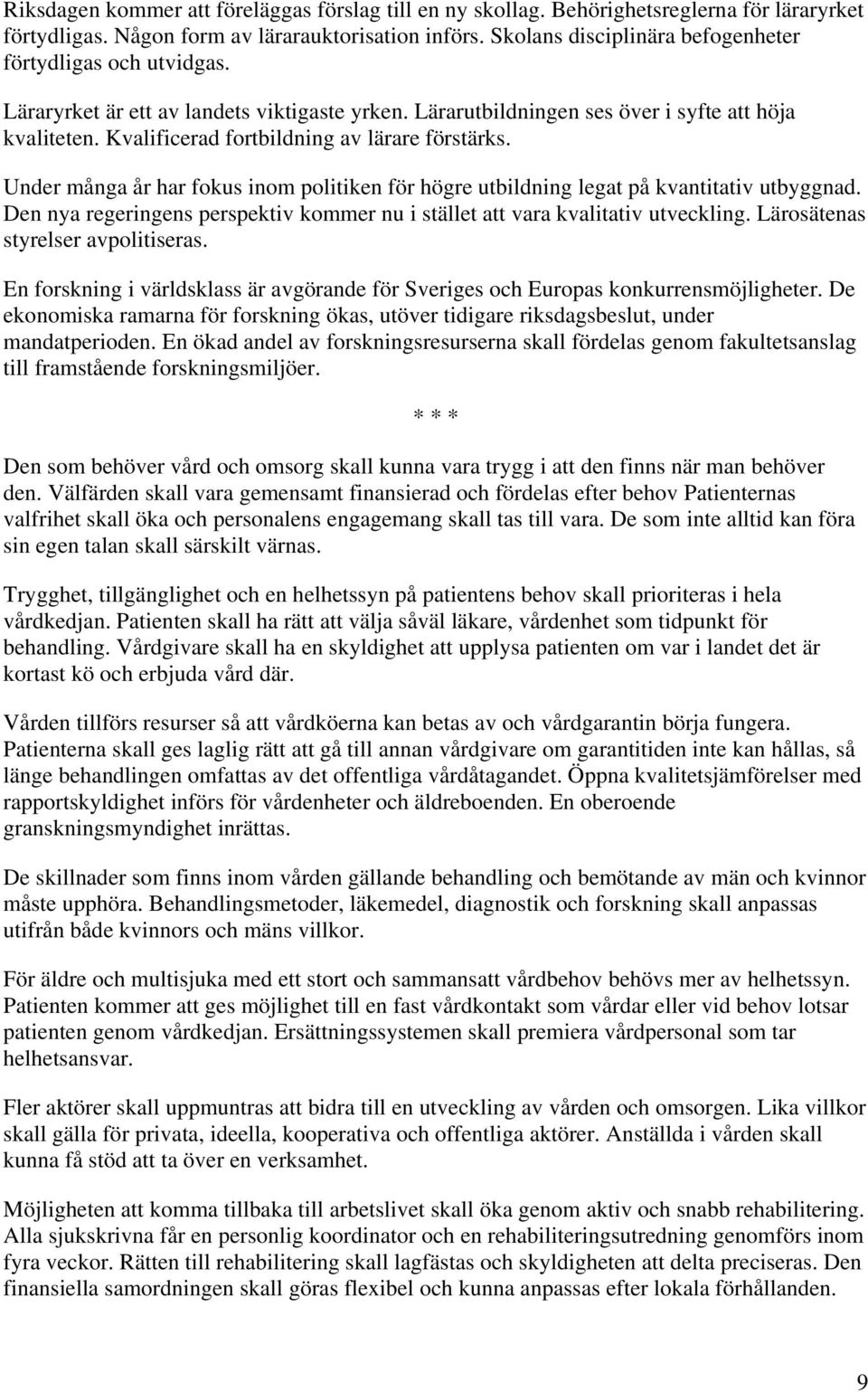 Kvalificerad fortbildning av lärare förstärks. Under många år har fokus inom politiken för högre utbildning legat på kvantitativ utbyggnad.