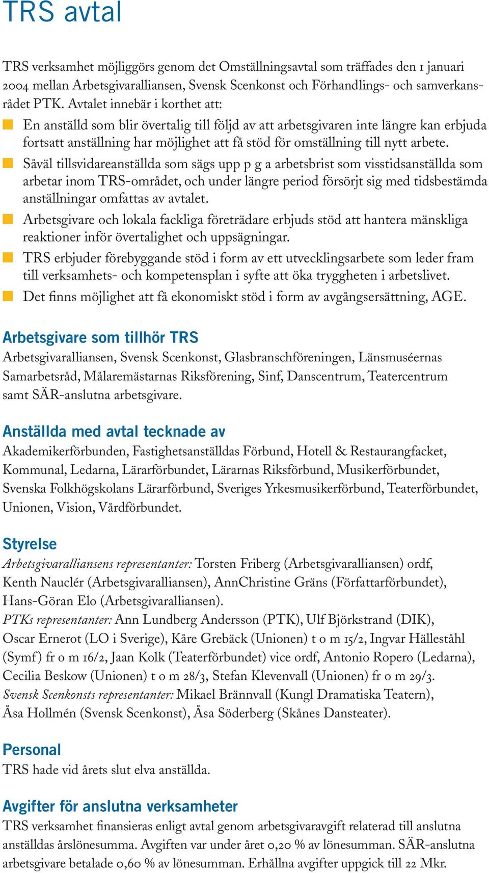 Såväl tillsvidareanställda som sägs upp p g a arbetsbrist som visstidsanställda som arbetar inom TRS-området, och under längre period försörjt sig med tidsbestämda anställningar omfattas av avtalet.