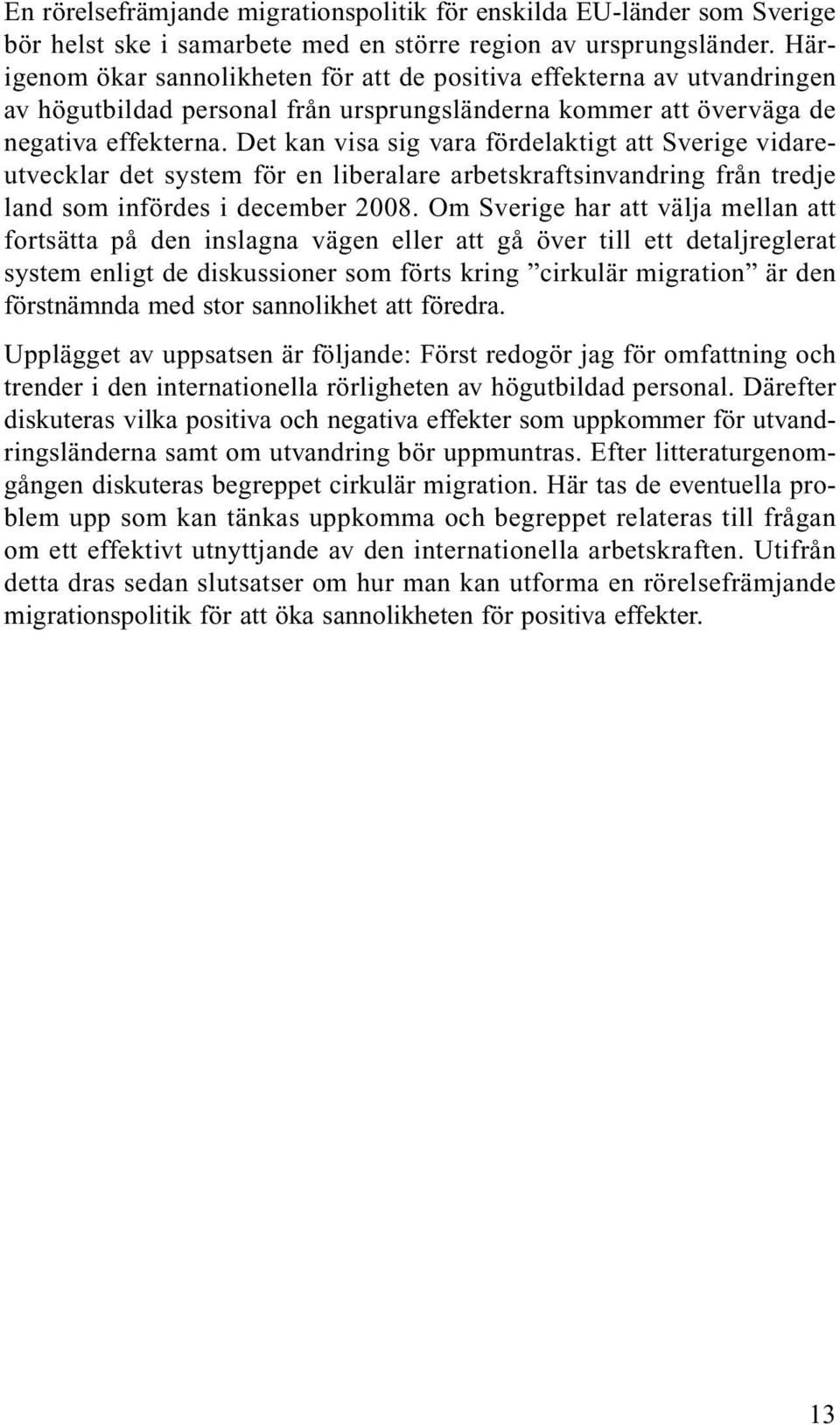 Det kan visa sig vara fördelaktigt att Sverige vidareutvecklar det system för en liberalare arbetskraftsinvandring från tredje land som infördes i december 2008.