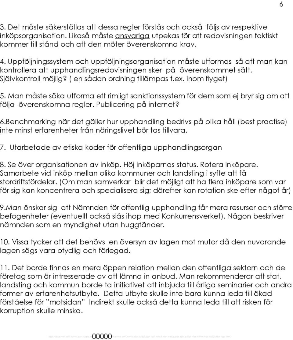 Uppföljningssystem och uppföljningsorganisation måste utformas så att man kan kontrollera att upphandlingsredovisningen sker på överenskommet sätt. Självkontroll möjlig?