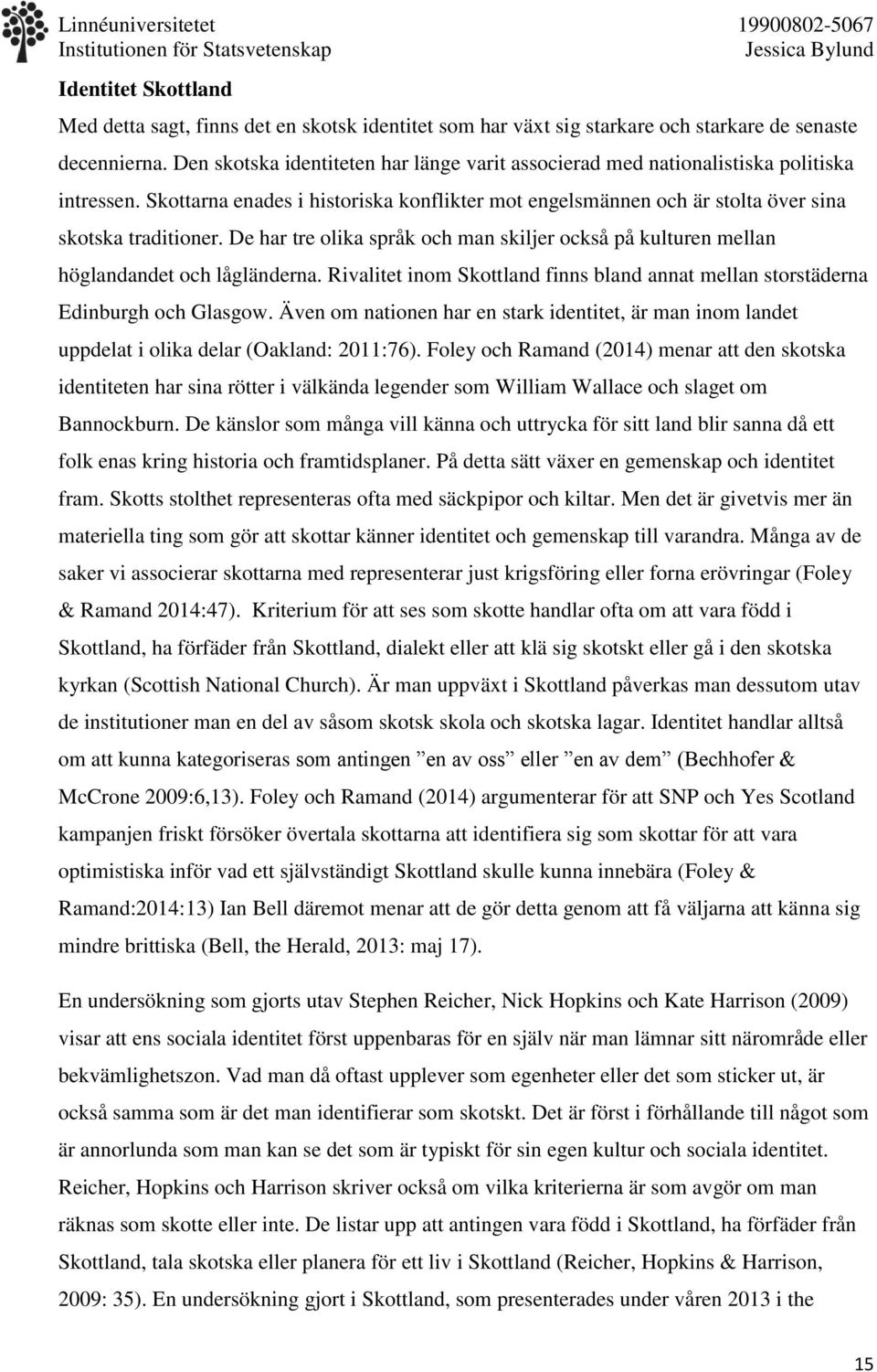 De har tre olika språk och man skiljer också på kulturen mellan höglandandet och lågländerna. Rivalitet inom Skottland finns bland annat mellan storstäderna Edinburgh och Glasgow.