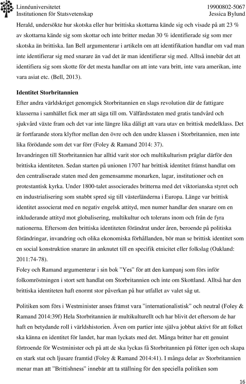 Alltså innebär det att identifiera sig som skotte för det mesta handlar om att inte vara britt, inte vara amerikan, inte vara asiat etc. (Bell, 2013).