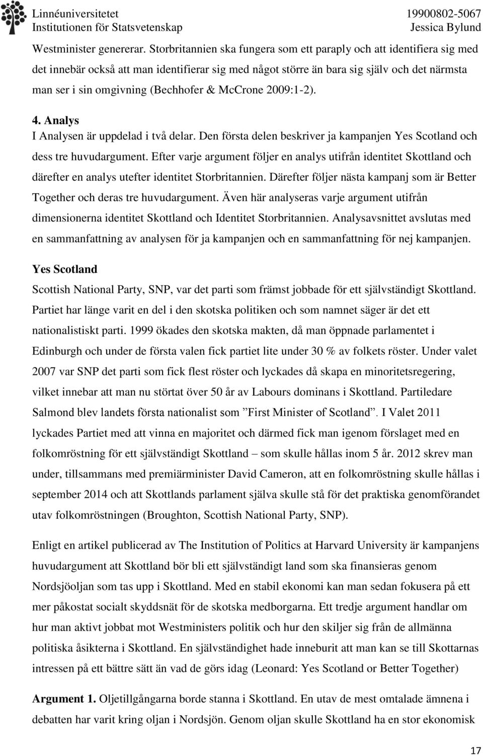 & McCrone 2009:1-2). 4. Analys I Analysen är uppdelad i två delar. Den första delen beskriver ja kampanjen Yes Scotland och dess tre huvudargument.