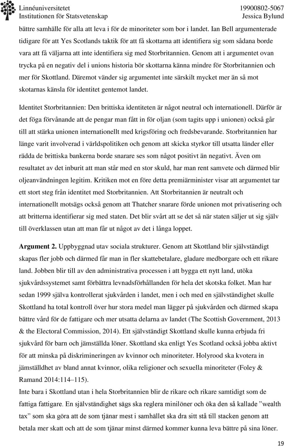 Genom att i argumentet ovan trycka på en negativ del i unions historia bör skottarna känna mindre för Storbritannien och mer för Skottland.