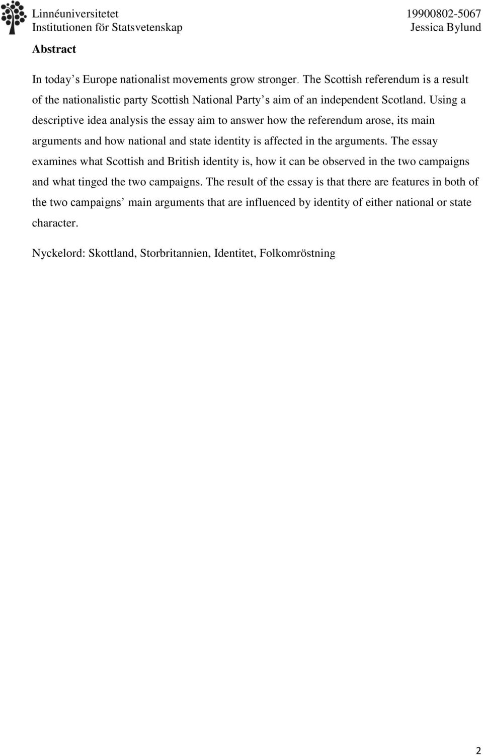 Using a descriptive idea analysis the essay aim to answer how the referendum arose, its main arguments and how national and state identity is affected in the arguments.