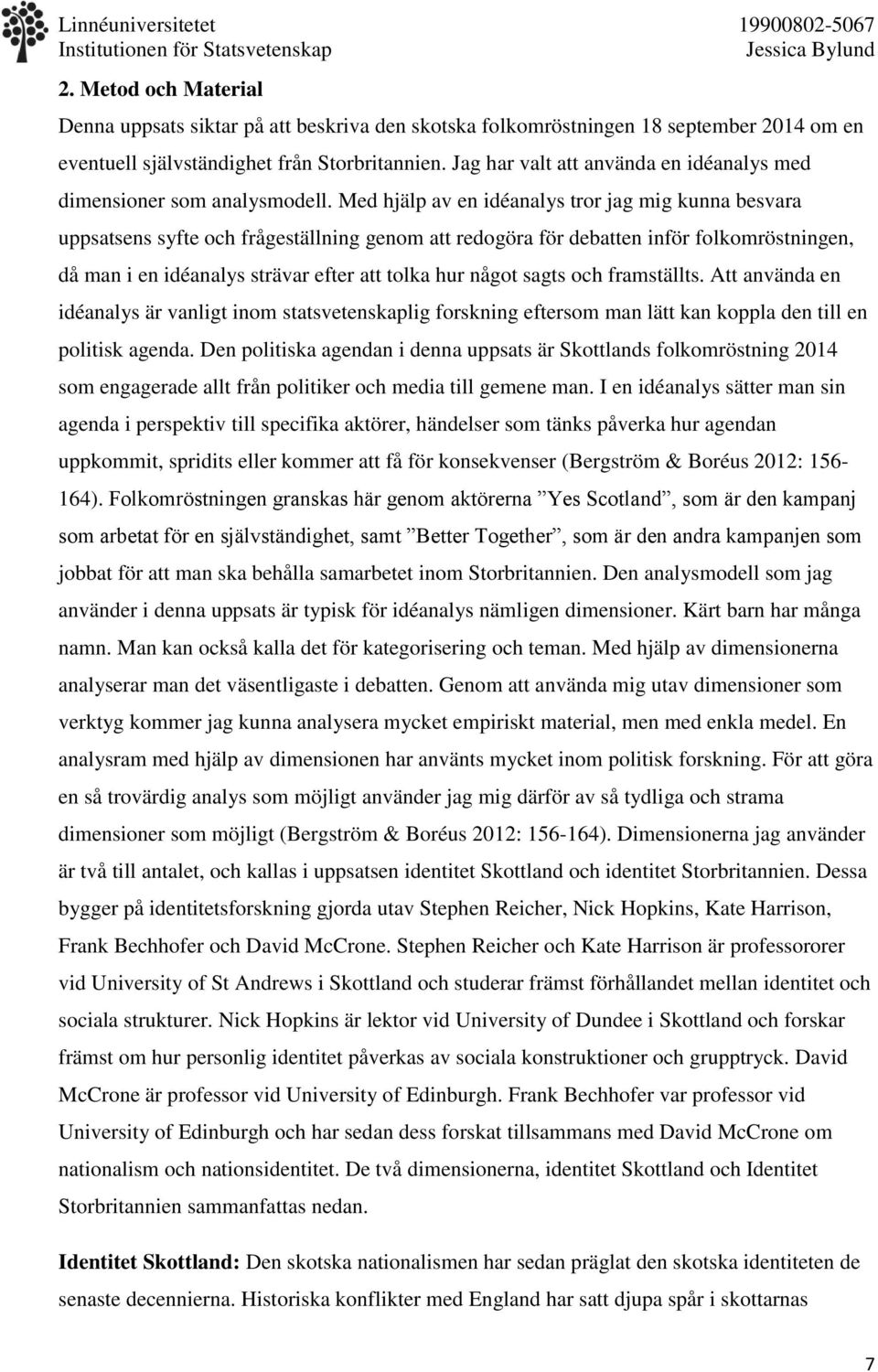 Med hjälp av en idéanalys tror jag mig kunna besvara uppsatsens syfte och frågeställning genom att redogöra för debatten inför folkomröstningen, då man i en idéanalys strävar efter att tolka hur