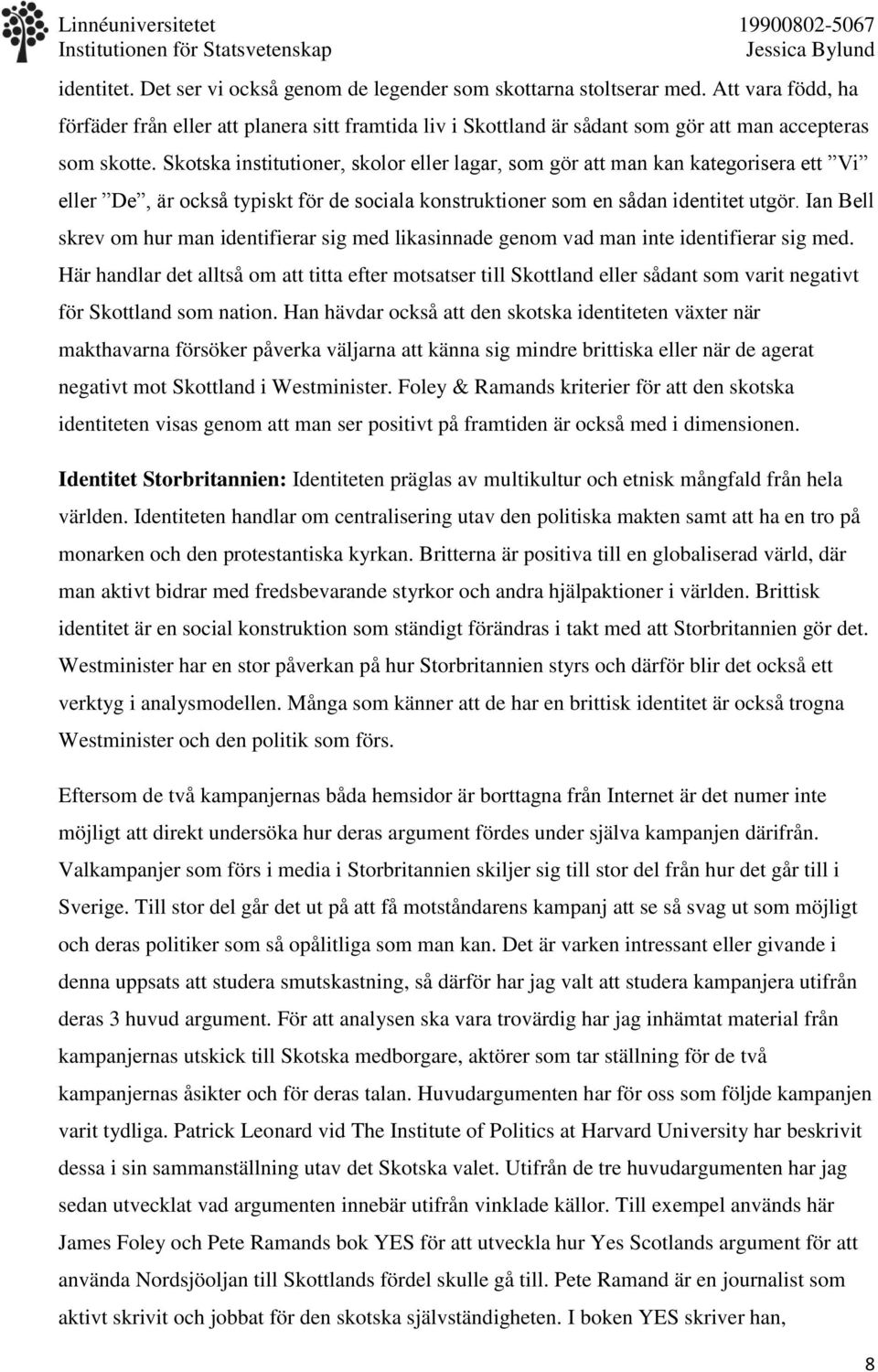 Skotska institutioner, skolor eller lagar, som gör att man kan kategorisera ett Vi eller De, är också typiskt för de sociala konstruktioner som en sådan identitet utgör.