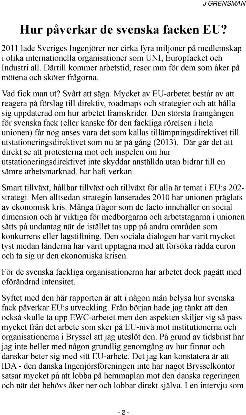 Mycket av EU-arbetet består av att reagera på förslag till direktiv, roadmaps och strategier och att hålla sig uppdaterad om hur arbetet framskrider.