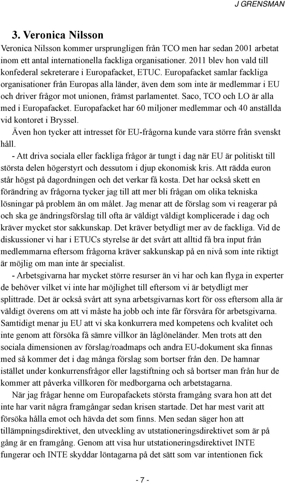 Europafacket samlar fackliga organisationer från Europas alla länder, även dem som inte är medlemmar i EU och driver frågor mot unionen, främst parlamentet.