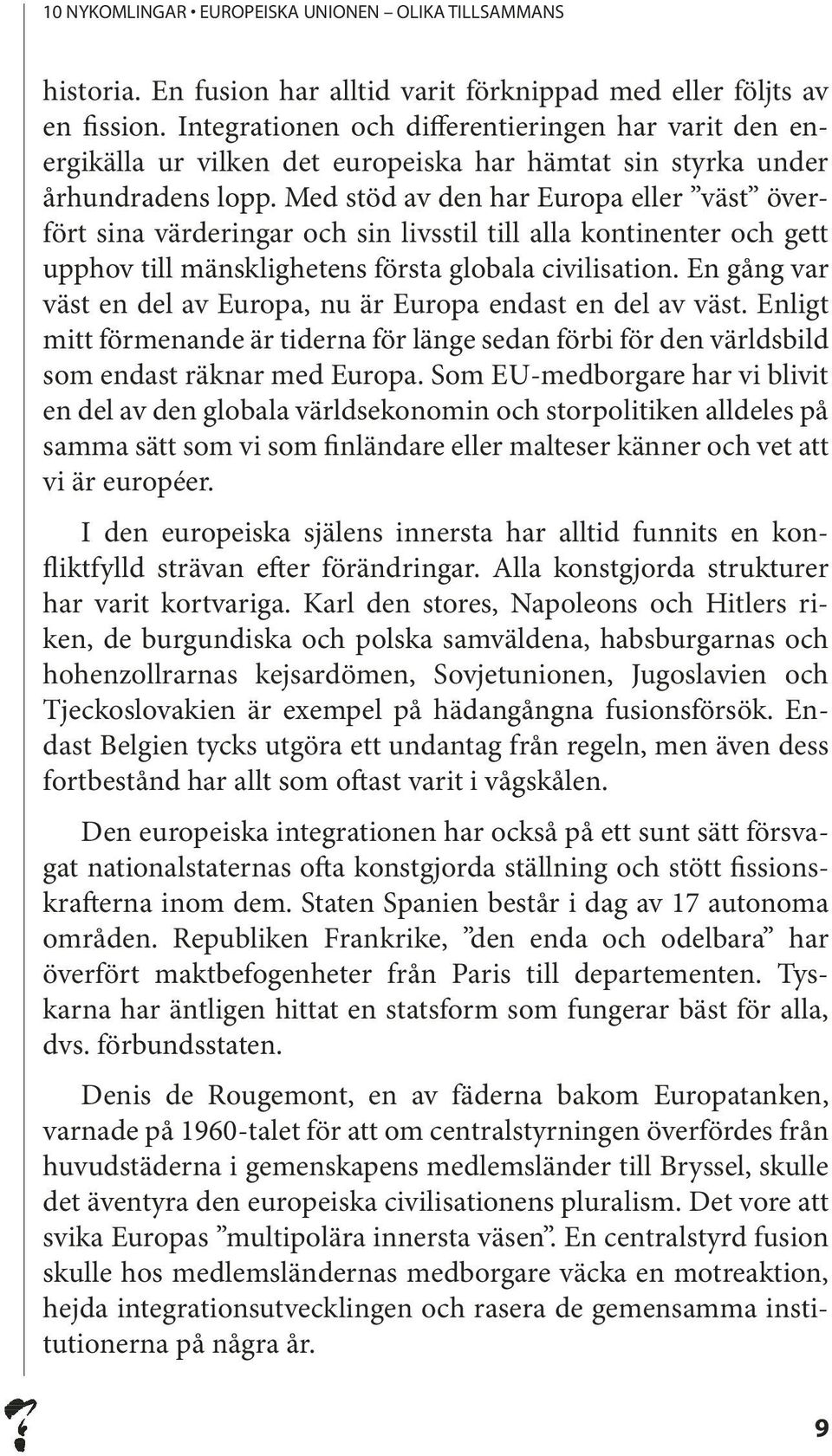 Med stöd av den har Europa eller väst överfört sina värderingar och sin livsstil till alla kontinenter och gett upphov till mänsklighetens första globala civilisation.