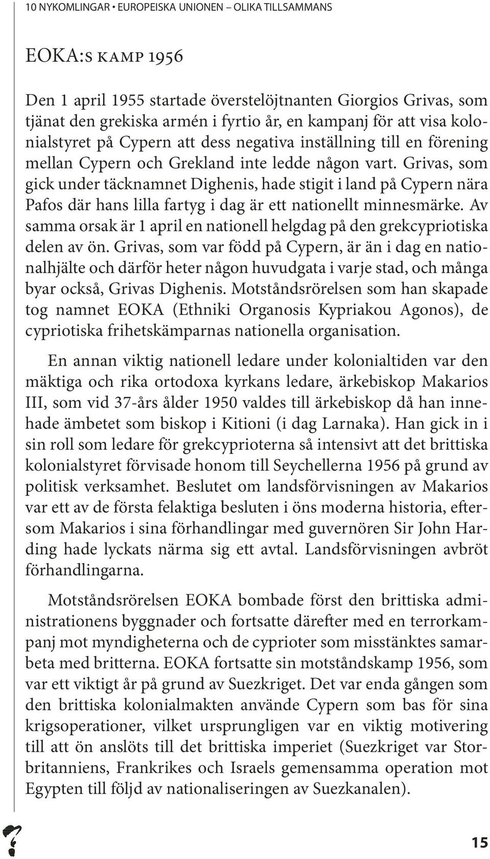 Grivas, som gick under täcknamnet Dighenis, hade stigit i land på Cypern nära Pafos där hans lilla fartyg i dag är ett nationellt minnesmärke.