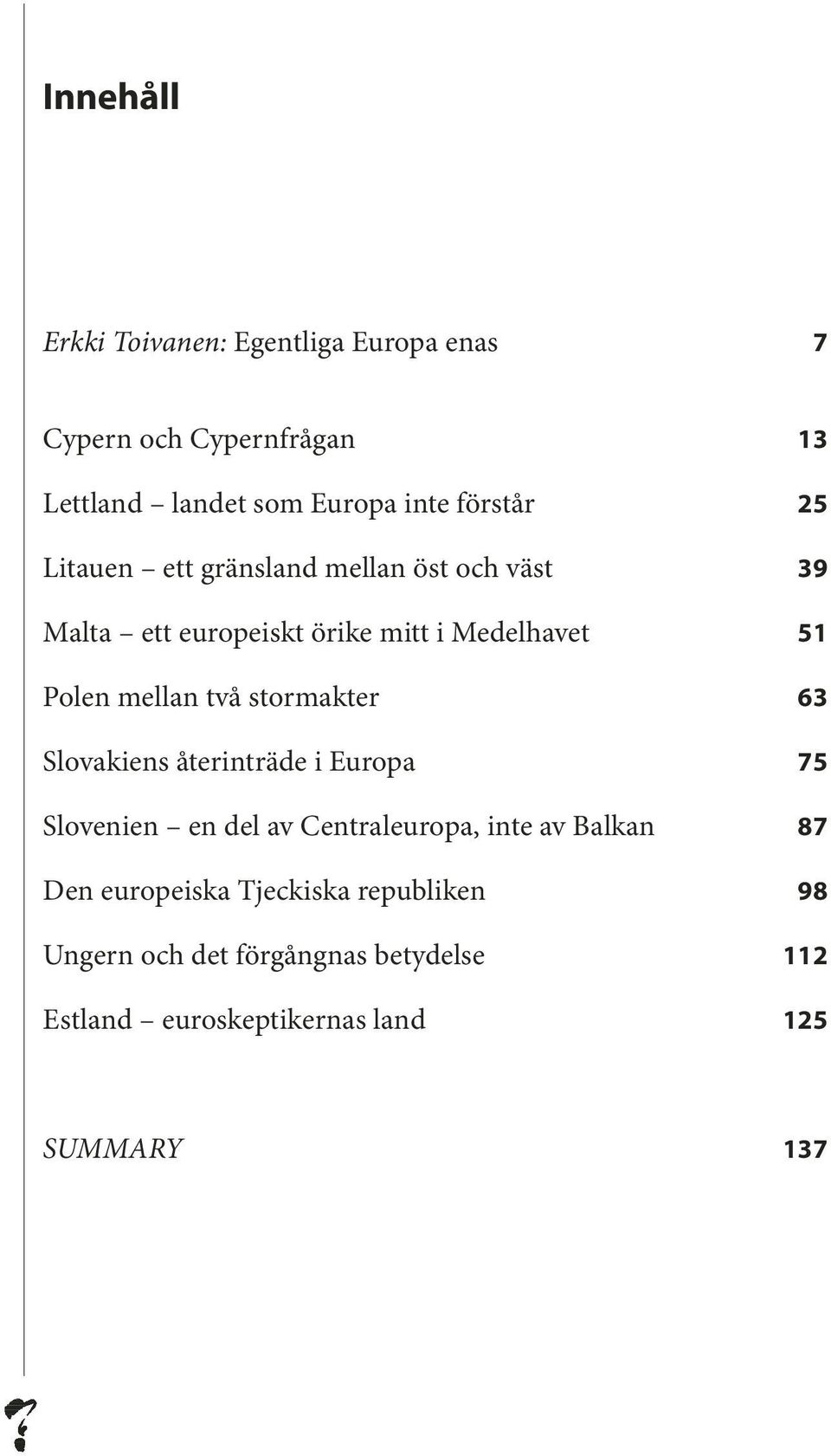 mellan två stormakter 63 Slovakiens återinträde i Europa 75 Slovenien en del av Centraleuropa, inte av Balkan 87