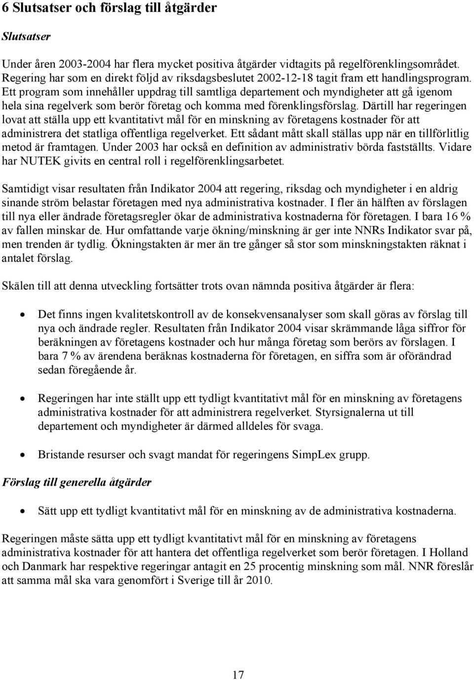 Ett program som innehåller uppdrag till samtliga departement och myndigheter att gå igenom hela sina regelverk som berör företag och komma med förenklingsförslag.