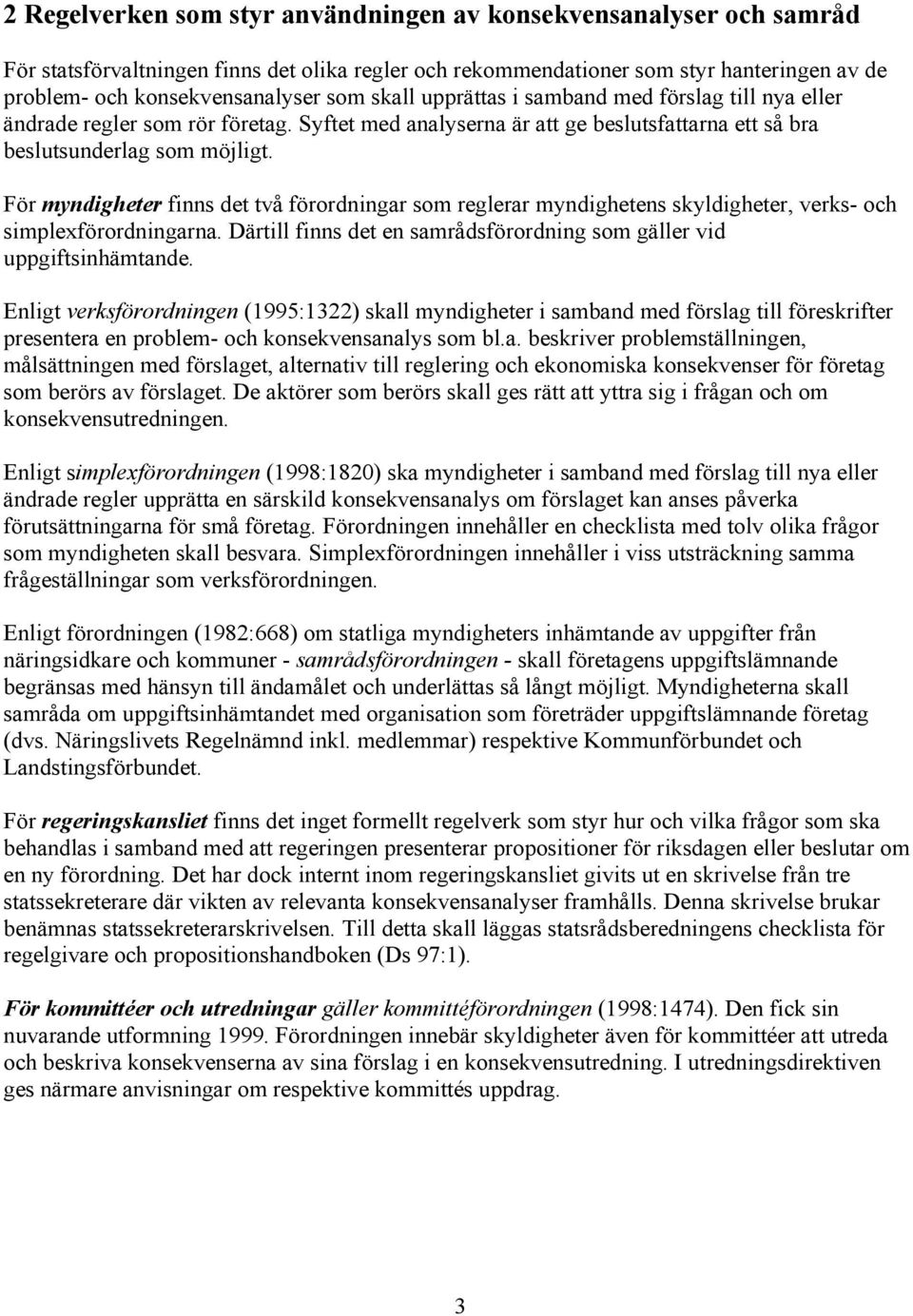 För myndigheter finns det två förordningar som reglerar myndighetens skyldigheter, verks- och simplexförordningarna. Därtill finns det en samrådsförordning som gäller vid uppgiftsinhämtande.