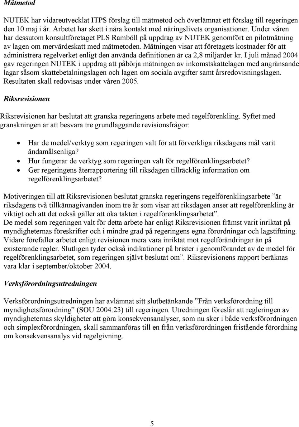 Mätningen visar att företagets kostnader för att administrera regelverket enligt den använda definitionen är ca 2,8 miljarder kr.