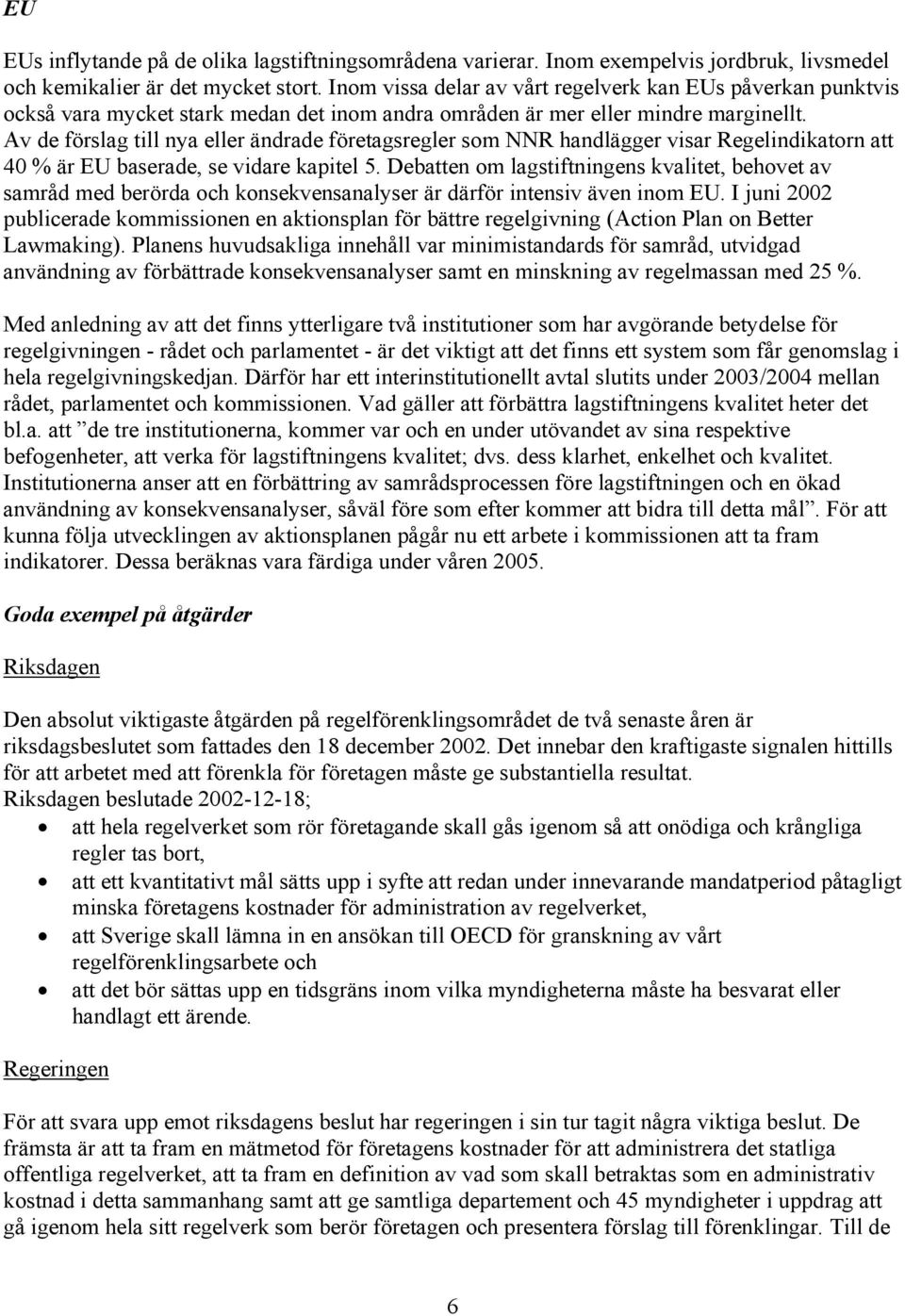 Av de förslag till nya eller ändrade företagsregler som NNR handlägger visar Regelindikatorn att 40 % är EU baserade, se vidare kapitel 5.