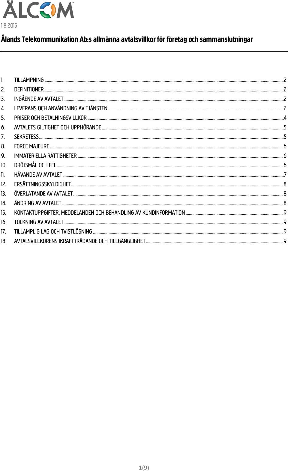 IMMATERIELLA RÄTTIGHETER... 6 10. DRÖJSMÅL OCH FEL... 6 11. HÄVANDE AV AVTALET... 7 12. ERSÄTTNINGSSKYLDIGHET... 8 13. ÖVERLÅTANDE AV AVTALET... 8 14. ÄNDRING AV AVTALET... 8 15.