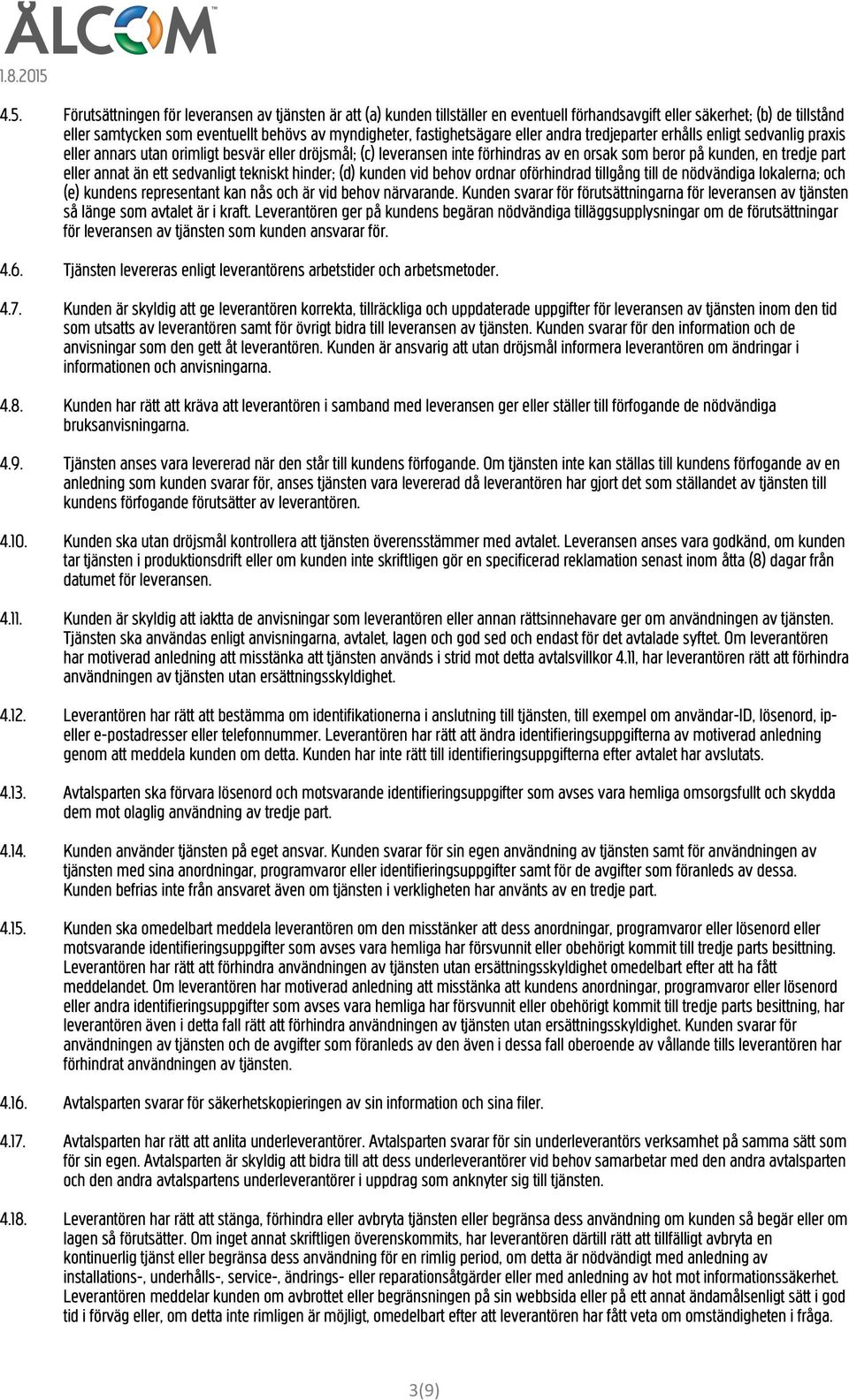 part eller annat än ett sedvanligt tekniskt hinder; (d) kunden vid behov ordnar oförhindrad tillgång till de nödvändiga lokalerna; och (e) kundens representant kan nås och är vid behov närvarande.