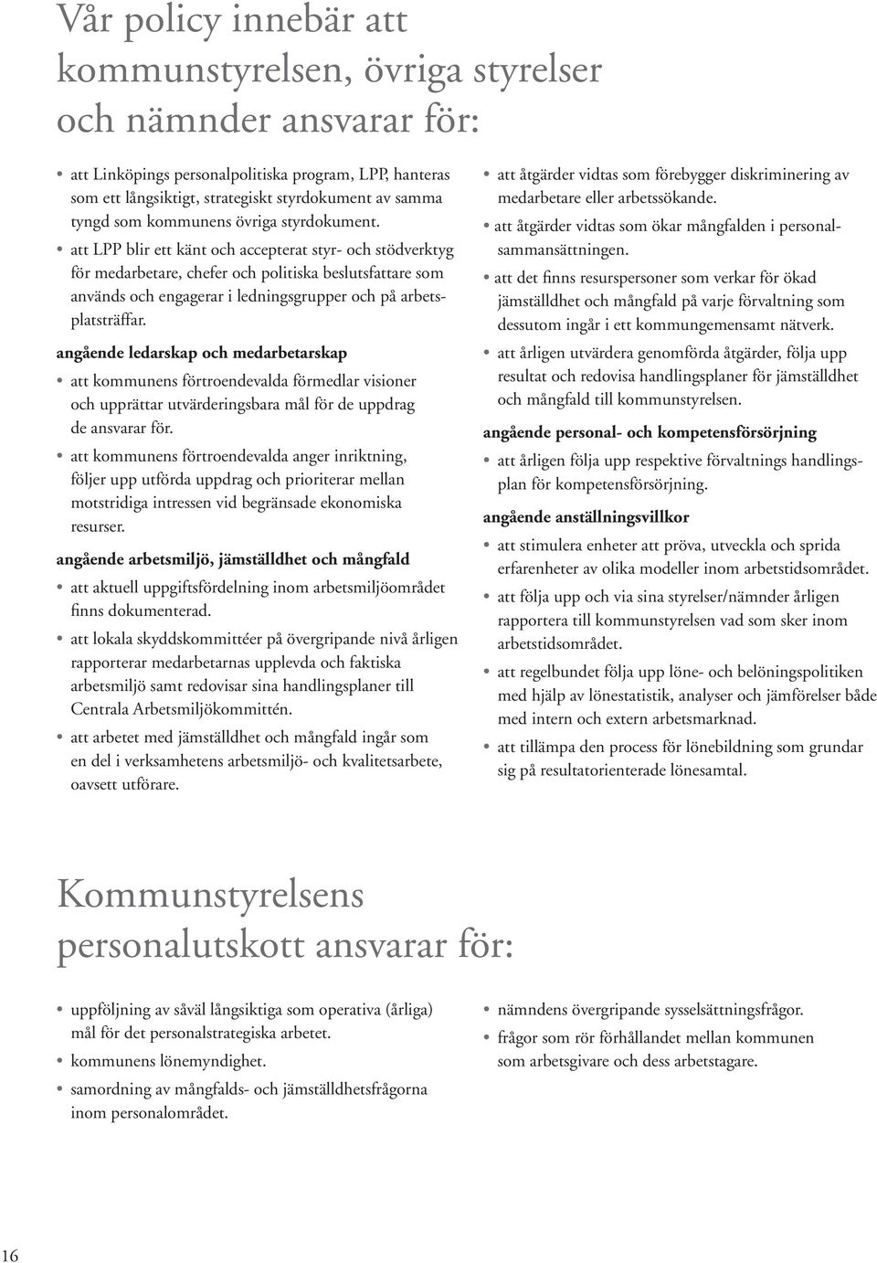 att LPP blir ett känt och accepterat styr- och stödverktyg för medarbetare, chefer och politiska beslutsfattare som används och engagerar i ledningsgrupper och på arbetsplatsträffar.