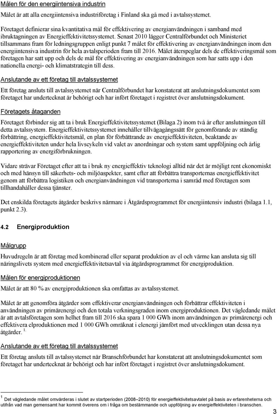 Senast 2010 lägger Centralförbundet och Ministeriet tillsammans fram för ledningsgruppen enligt punkt 7 målet för effektivering av energianvändningen inom den energiintensiva industrin för hela