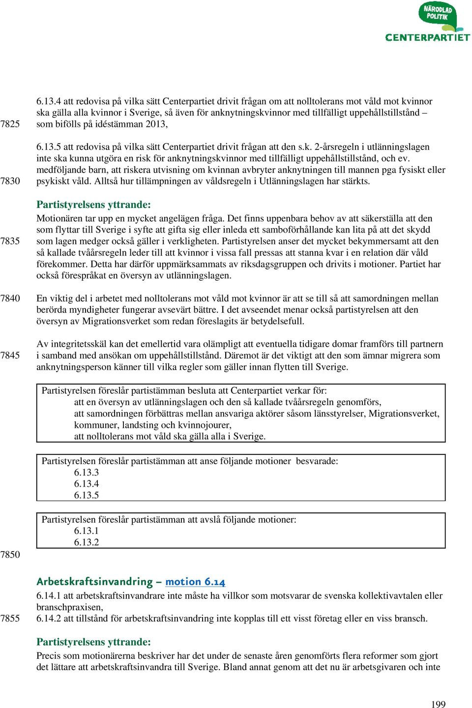 som bifölls på idéstämman 2013, 6.13.5 att redovisa på vilka sätt Centerpartiet drivit frågan att den s.k. 2-årsregeln i utlänningslagen inte ska kunna utgöra en risk för anknytningskvinnor med tillfälligt uppehållstillstånd, och ev.