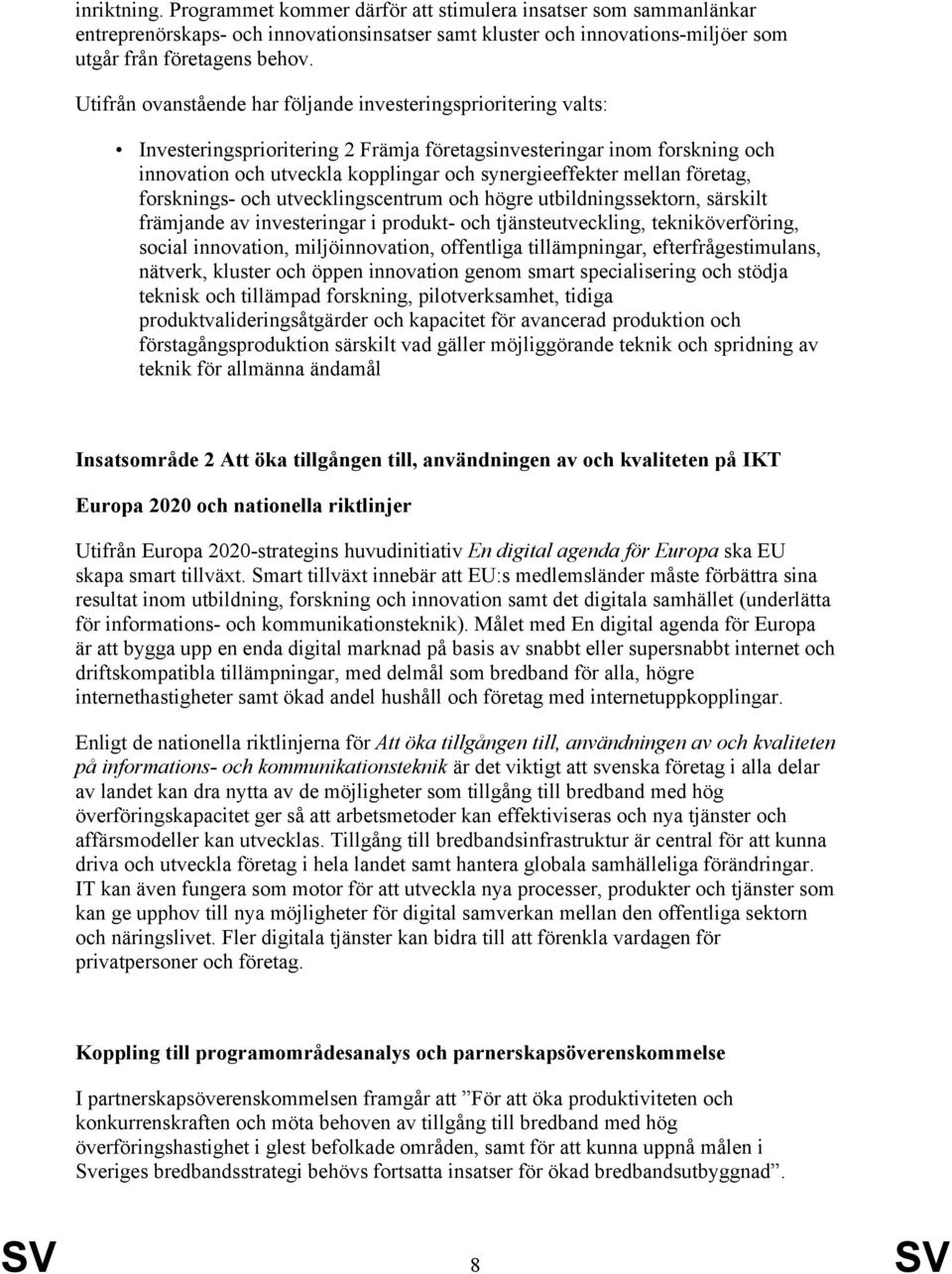 mellan företag, forsknings- och utvecklingscentrum och högre utbildningssektorn, särskilt främjande av investeringar i produkt- och tjänsteutveckling, tekniköverföring, social innovation,