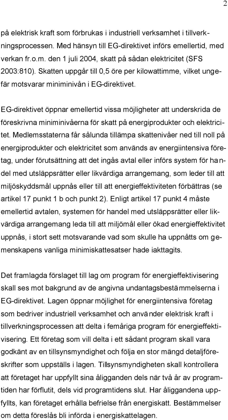 EG-direktivet öppnar emellertid vissa möjligheter att underskrida de föreskrivna miniminivåerna för skatt på energiprodukter och elektricitet.