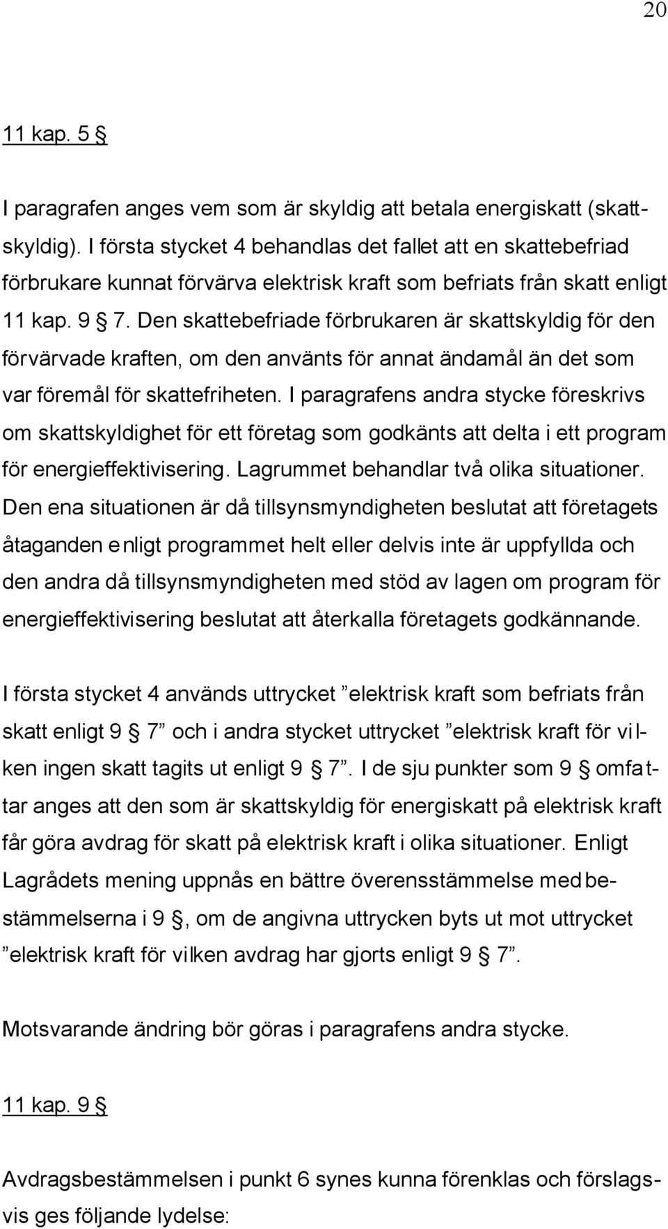 Den skattebefriade förbrukaren är skattskyldig för den förvärvade kraften, om den använts för annat ändamål än det som var föremål för skattefriheten.