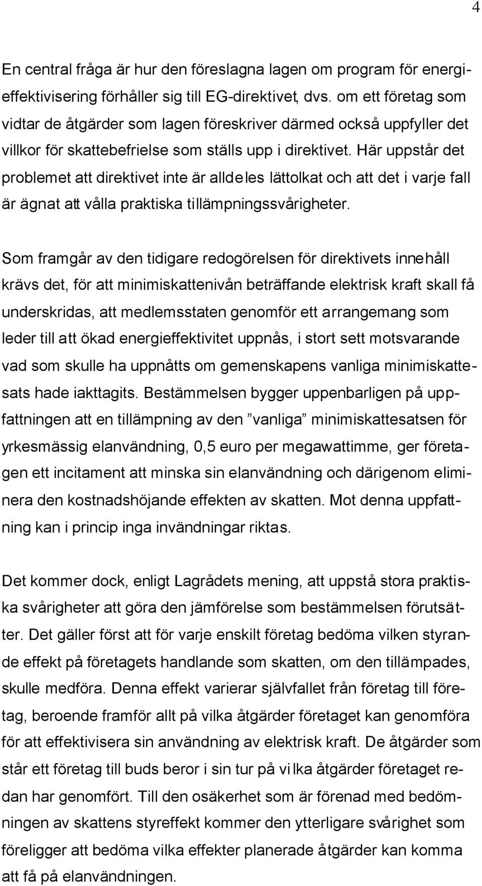 Här uppstår det problemet att direktivet inte är alldeles lättolkat och att det i varje fall är ägnat att vålla praktiska tillämpningssvårigheter.