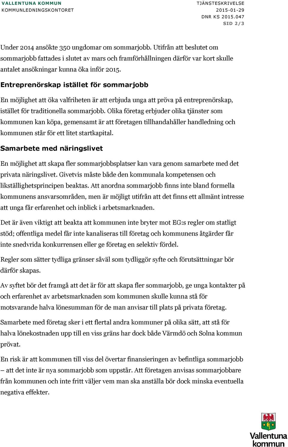 Entreprenörskap istället för sommarjobb En möjlighet att öka valfriheten är att erbjuda unga att pröva på entreprenörskap, istället för traditionella sommarjobb.