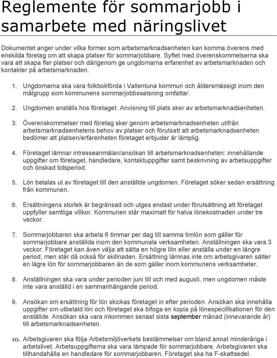 Ungdomarna ska vara folkbokförda i Vallentuna kommun och åldersmässigt inom den målgrupp som kommunens sommarjobbssatsning omfattar. 2. Ungdomen anställs hos företaget.