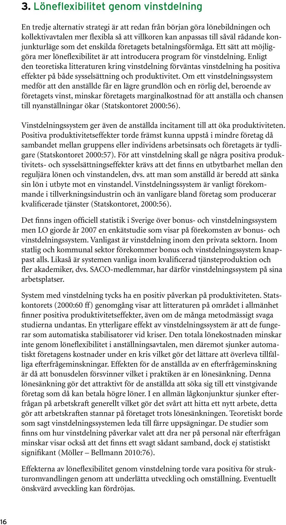 Enligt den teoretiska litteraturen kring vinstdelning förväntas vinstdelning ha positiva effekter på både sysselsättning och produktivitet.