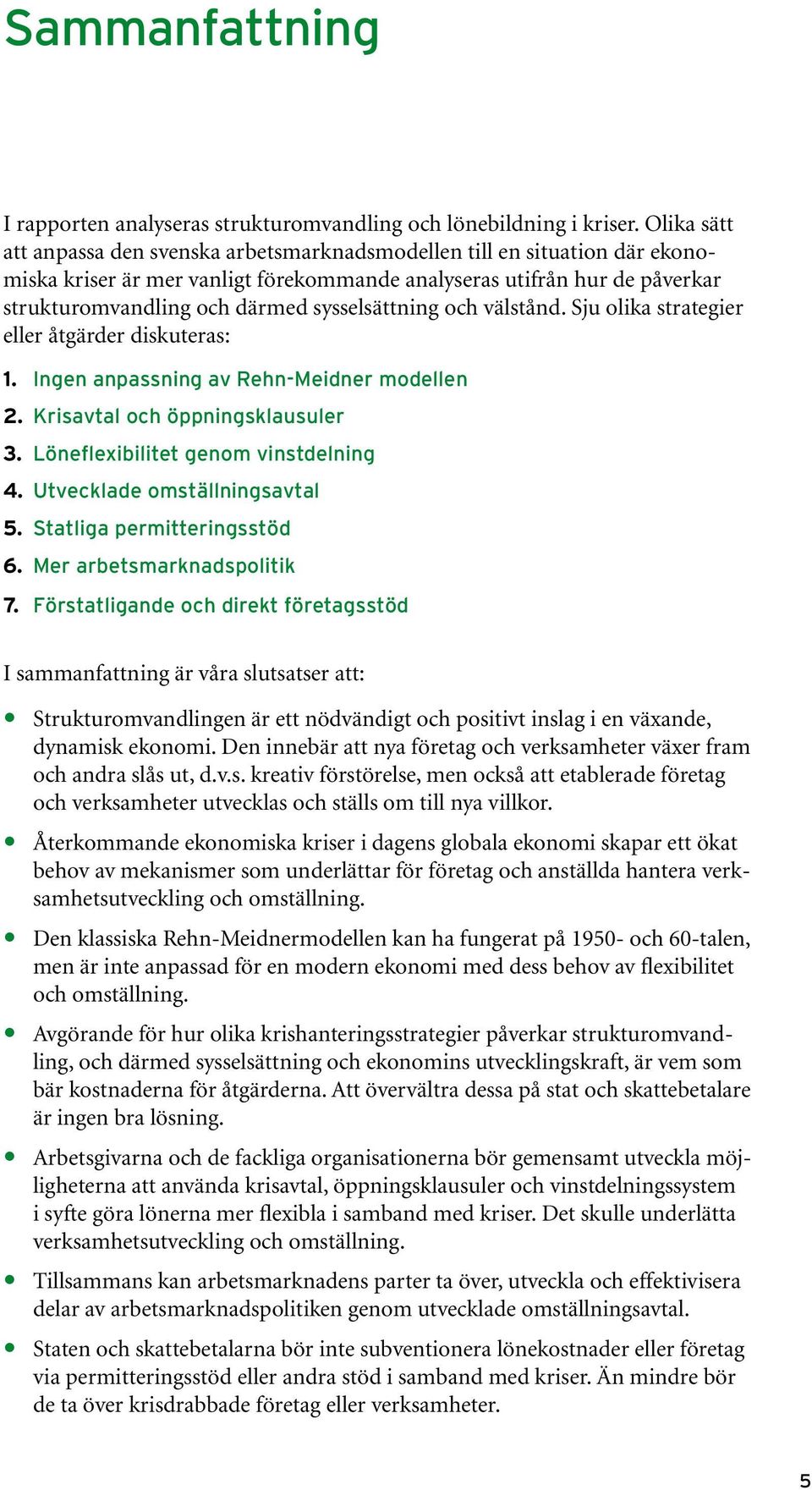 sysselsättning och välstånd. Sju olika strategier eller åtgärder diskuteras: 1. Ingen anpassning av Rehn-Meidner modellen 2. Krisavtal och öppningsklausuler 3. Löneflexibilitet genom vinstdelning 4.