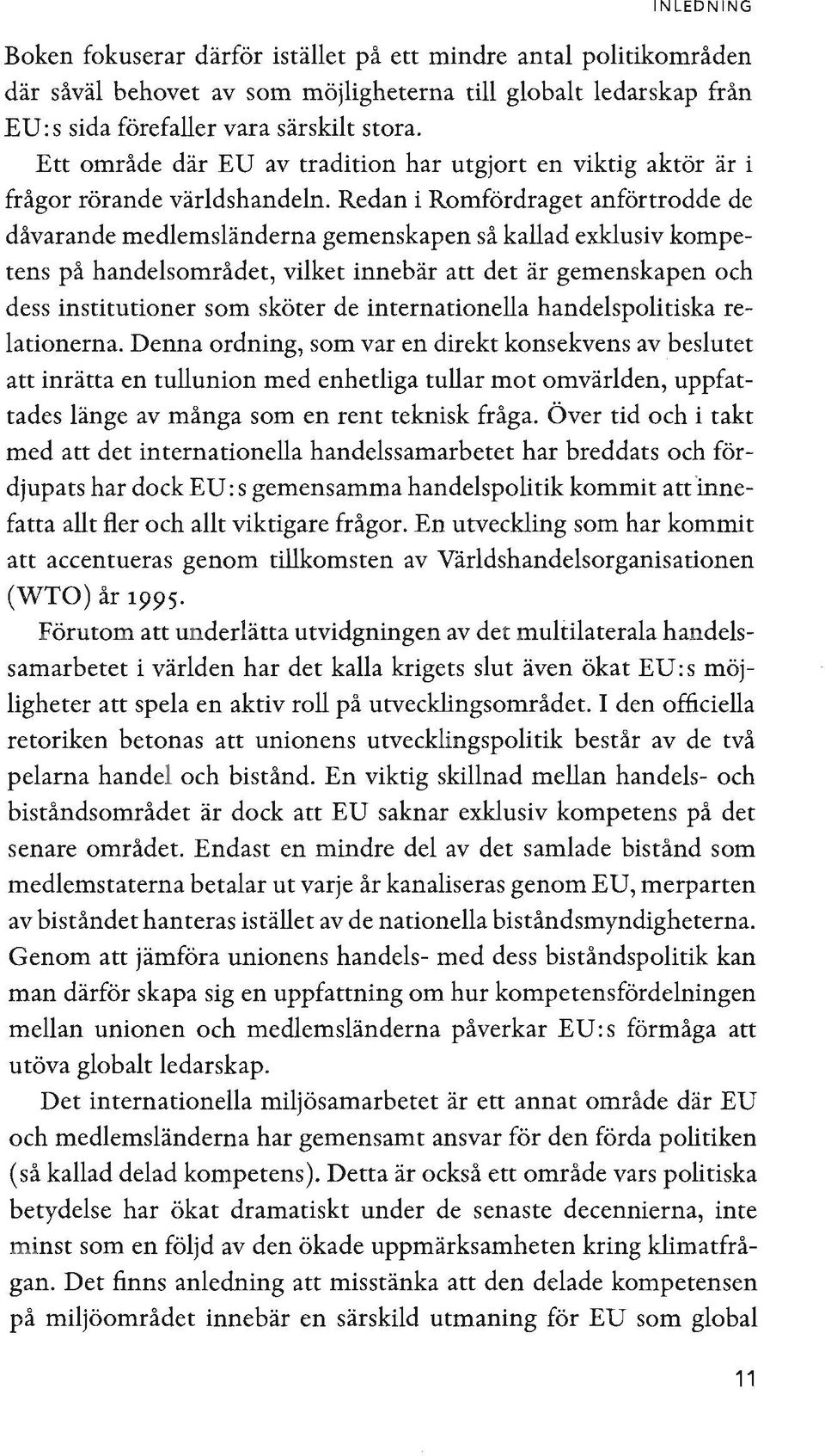 Redan i Romfördraget anförtrodde de dåvarande medlemsländerna gemenskapen så kallad exklusiv kompetens på handelsområdet, vilket innebär att det är gemenskapen och dess institutioner som sköter de