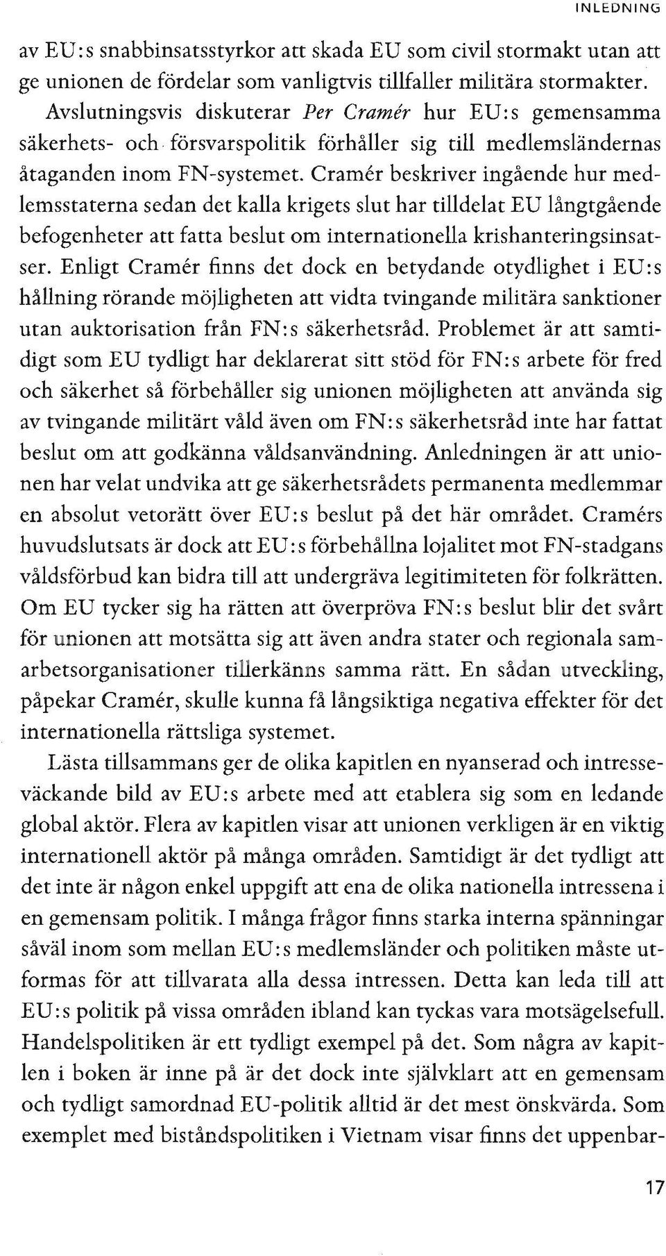 Cramer beskriver ingående hur medlemsstaterna sedan det kalla krigets slut har tilldelat ED långtgående befogenheter att fatta beslut om internationella krishanteringsinsatser.