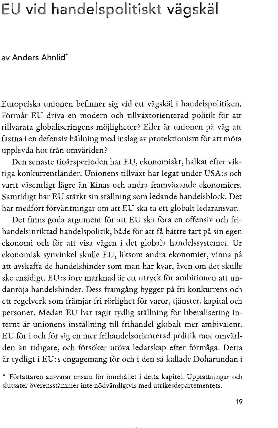 Eller är unionen på väg att fastna i en defensiv hållning med inslag av protektionism för att möta upplevda hot från omvärlden?