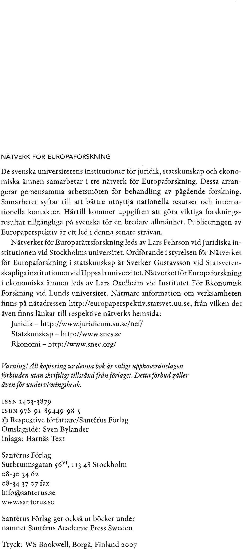 Härtill kommer uppgiften att göra viktiga forskningsresultat tillgängliga på svenska för en bredare allmänhet. Publiceringen av Europaperspektiv är ett led i denna senare strävan.