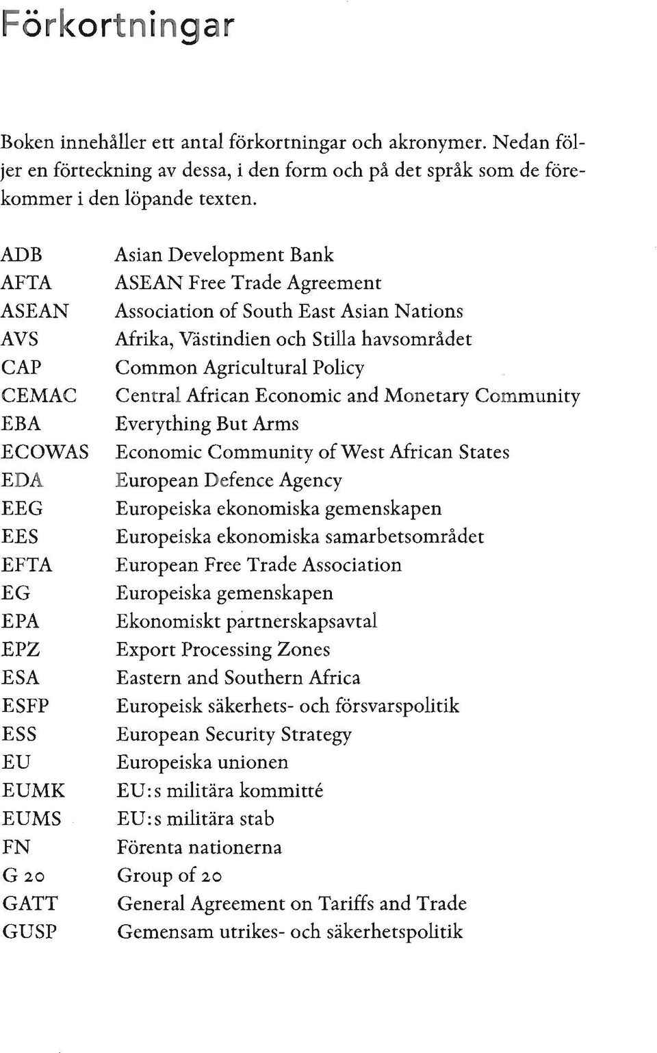 Nations Afrika, Västindien och Stilla havsområdet Common Agriculturai Policy Central African Economic and Monetary Community Everything But Arms Economic Community of West African States European