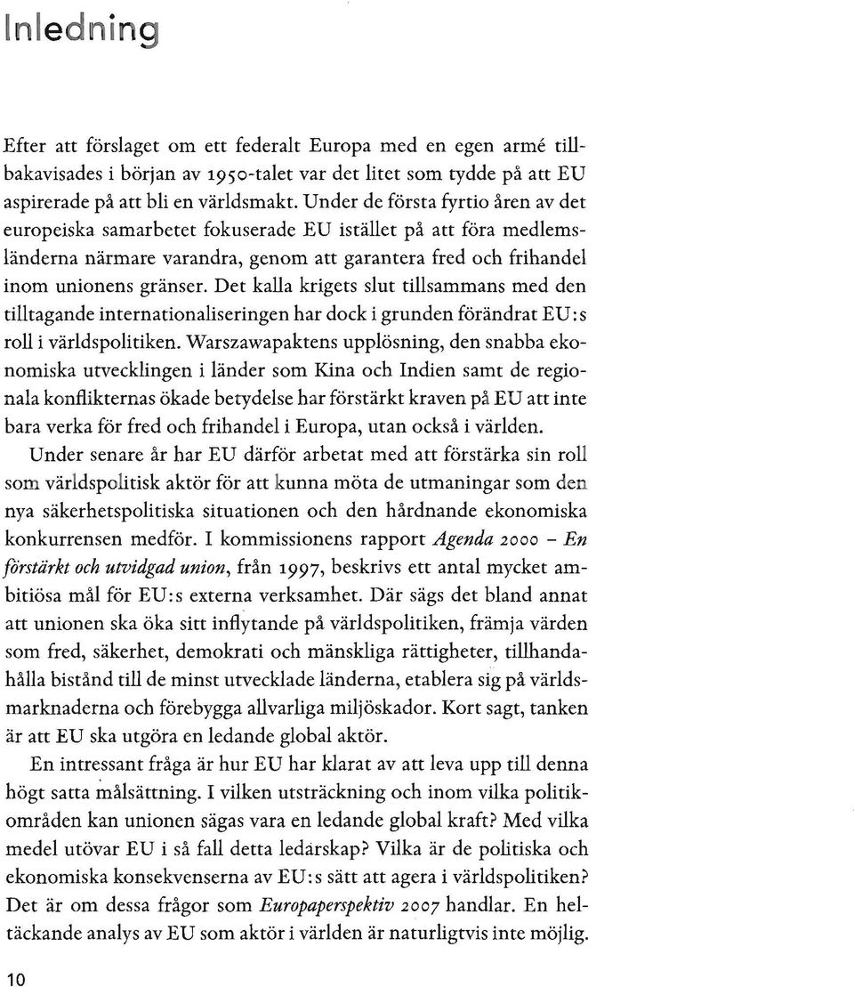 Det kalla krigets slut tillsammans med den tilltagande internationaliseringen har dock i grunden förändrat EV: s roll i världspolitiken.