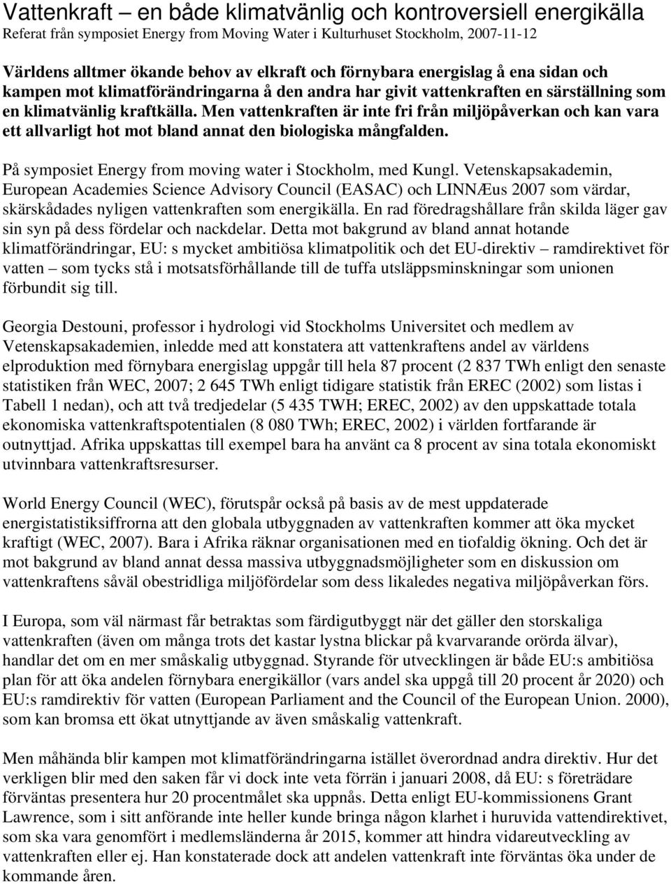 Men vattenkraften är inte fri från miljöpåverkan och kan vara ett allvarligt hot mot bland annat den biologiska mångfalden. På symposiet Energy from moving water i Stockholm, med Kungl.