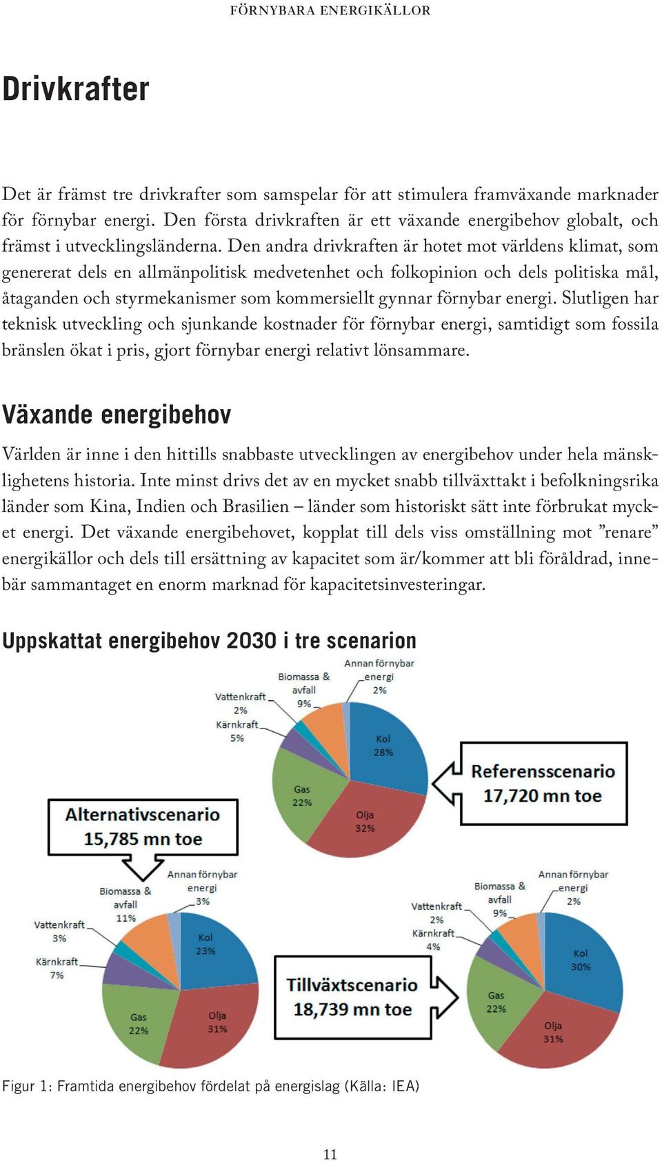 Den andra drivkraften är hotet mot världens klimat, som genererat dels en allmänpolitisk medvetenhet och folkopinion och dels politiska mål, åtaganden och styrmekanismer som kommersiellt gynnar