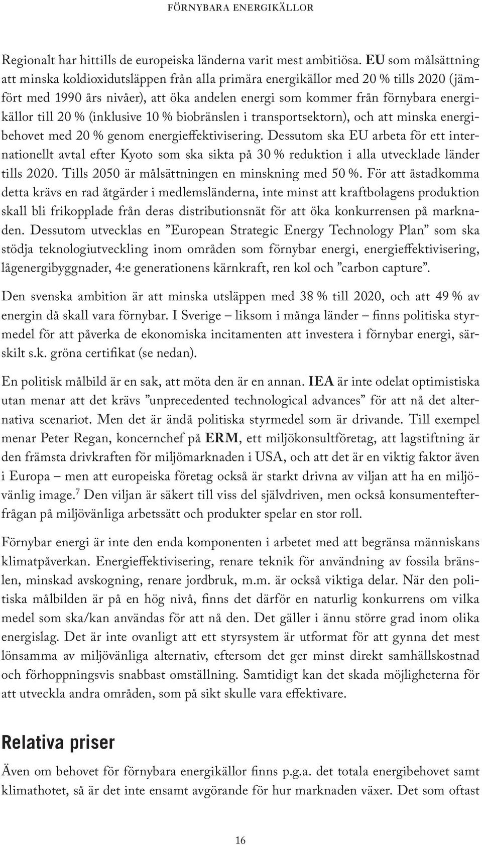 20 % (inklusive 10 % biobränslen i transportsektorn), och att minska energibehovet med 20 % genom energieffektivisering.