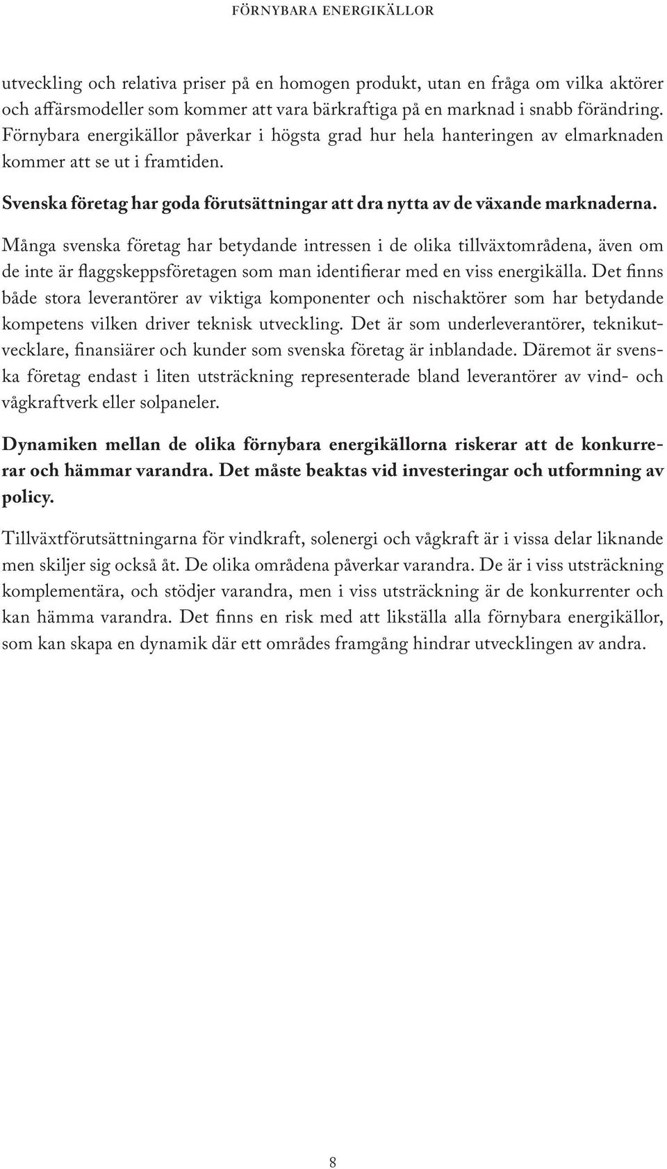 Många svenska företag har betydande intressen i de olika tillväxtområdena, även om de inte är flaggskeppsföretagen som man identifierar med en viss energikälla.