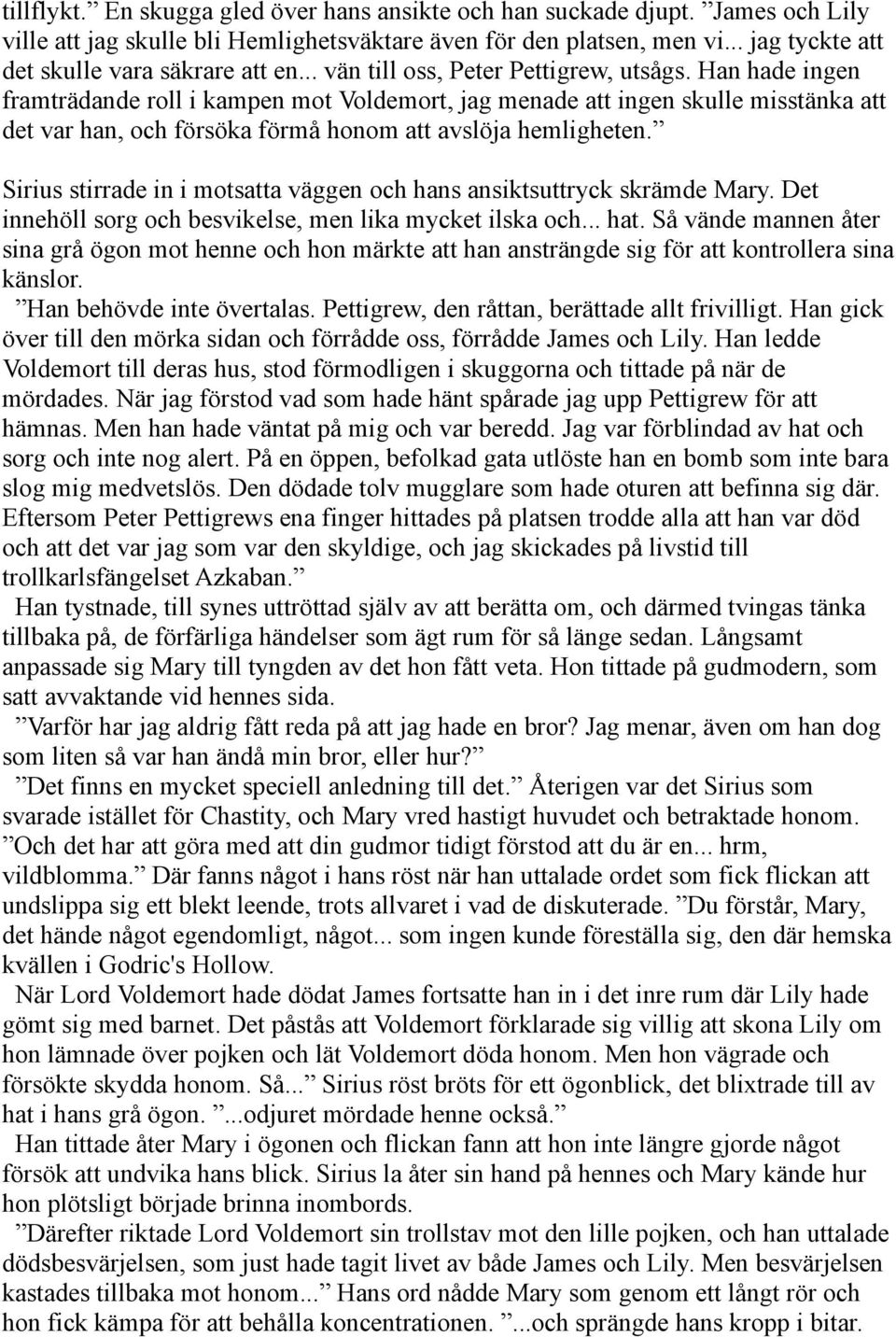 Han hade ingen framträdande roll i kampen mot Voldemort, jag menade att ingen skulle misstänka att det var han, och försöka förmå honom att avslöja hemligheten.